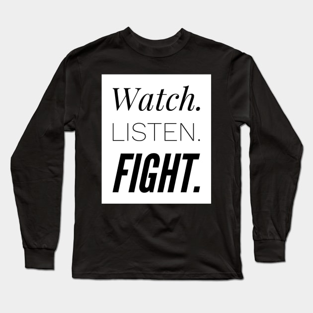 Watch. Listen. Fight. Long Sleeve T-Shirt by rewordedstudios